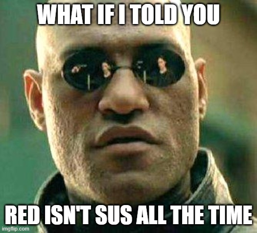 What if i told you | WHAT IF I TOLD YOU; RED ISN'T SUS ALL THE TIME | image tagged in what if i told you,among us,red,sus | made w/ Imgflip meme maker