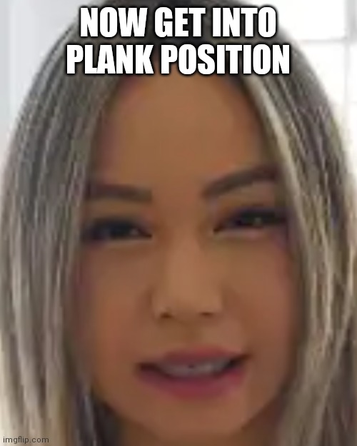 Chloe ting | NOW GET INTO PLANK POSITION | image tagged in chloe ting | made w/ Imgflip meme maker