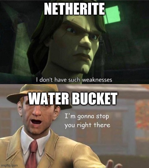NETHERITE WATER BUCKET | image tagged in i don't have such weakness,i'm gonna stop you right there | made w/ Imgflip meme maker