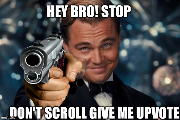 Don't scroll i will kill you | HEY BRO! STOP; DON'T SCROLL GIVE ME UPVOTE | image tagged in depressing meme week | made w/ Imgflip meme maker