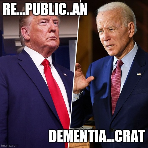 Trump Biden | RE...PUBLIC..AN; DEMENTIA...CRAT | image tagged in trump biden | made w/ Imgflip meme maker