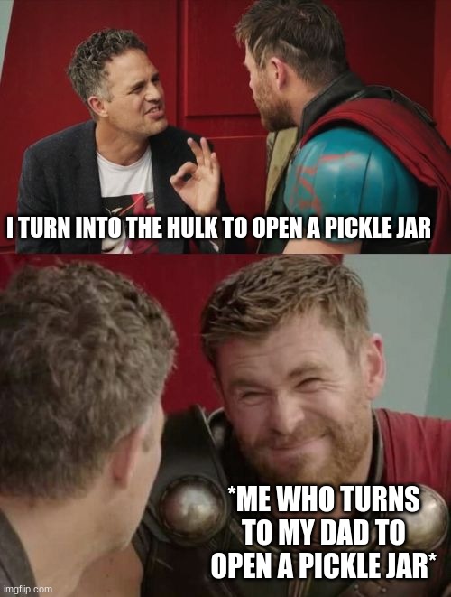 Is it though | I TURN INTO THE HULK TO OPEN A PICKLE JAR *ME WHO TURNS TO MY DAD TO OPEN A PICKLE JAR* | image tagged in is it though | made w/ Imgflip meme maker