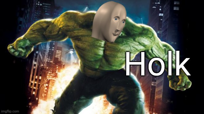 Incredible Hulk | Holk | image tagged in incredible hulk | made w/ Imgflip meme maker
