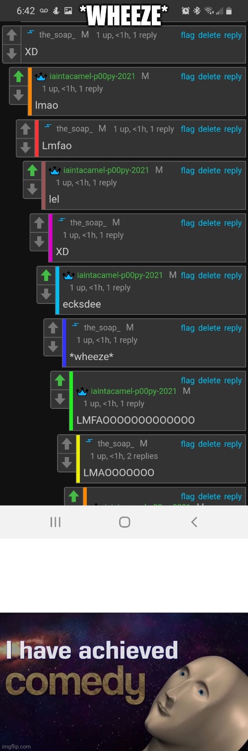 *WHEEZE* | image tagged in i have achieved comedy | made w/ Imgflip meme maker