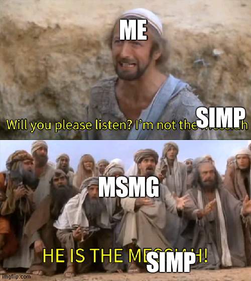 Until January, Danny was a bigger simp for cloud than "me" | ME; SIMP; MSMG; SIMP | image tagged in please listen i am not the messiah,simp,msmg | made w/ Imgflip meme maker