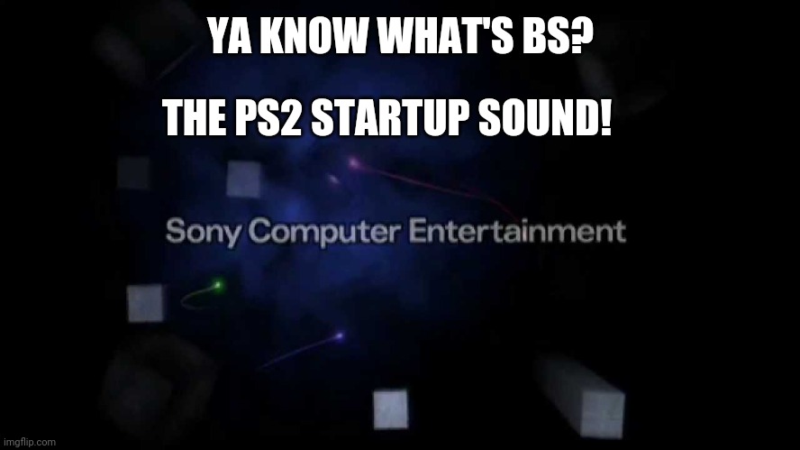 Cinemassacre series reference | YA KNOW WHAT'S BS? THE PS2 STARTUP SOUND! | image tagged in sony computer entertainment | made w/ Imgflip meme maker