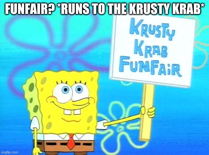 FUNFAIR? *RUNS TO THE KRUSTY KRAB* | made w/ Imgflip meme maker