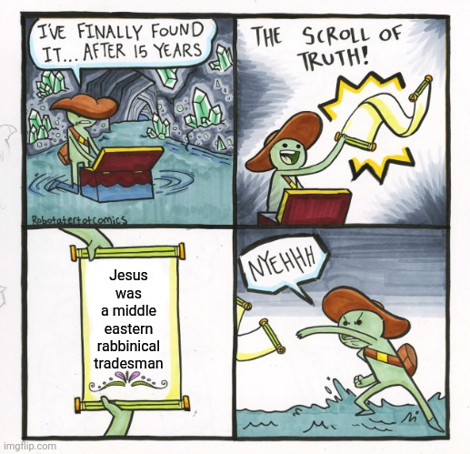 The Scroll Of Truth | Jesus was a middle eastern rabbinical tradesman | image tagged in memes,the scroll of truth | made w/ Imgflip meme maker