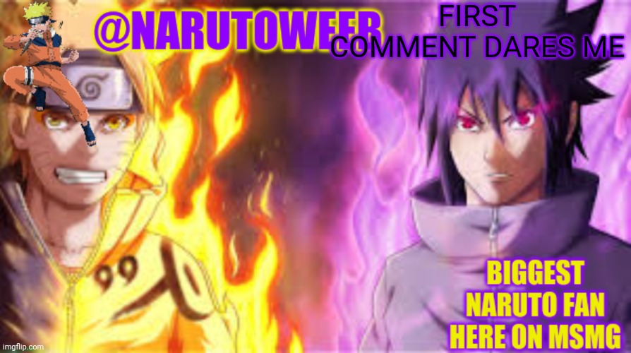naruto_weebs naruto & sasuke temp | FIRST COMMENT DARES ME | image tagged in naruto_weebs naruto sasuke temp | made w/ Imgflip meme maker