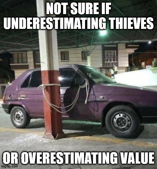 NOT SURE IF UNDERESTIMATING THIEVES; OR OVERESTIMATING VALUE | made w/ Imgflip meme maker