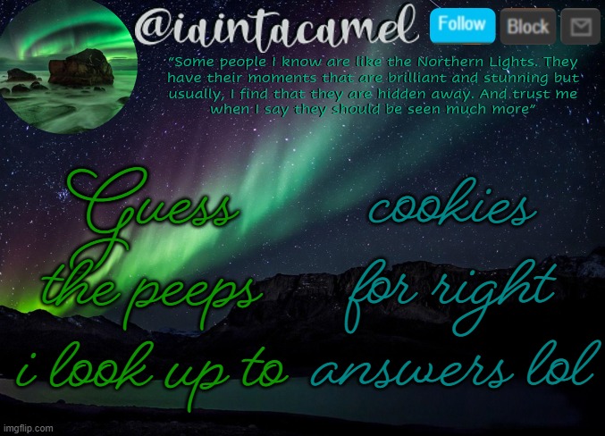 theres a bunch XD | Guess the peeps i look up to; cookies for right answers lol | image tagged in iaintacamel | made w/ Imgflip meme maker