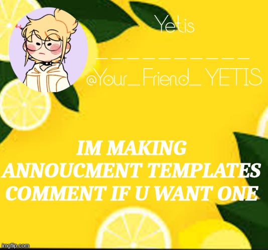 ya | IM MAKING ANNOUCMENT TEMPLATES COMMENT IF U WANT ONE | image tagged in yetis and lemons | made w/ Imgflip meme maker