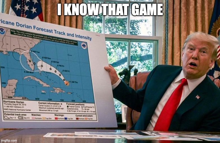 Trump Sharpie Sharpiegate | I KNOW THAT GAME | image tagged in trump sharpie sharpiegate | made w/ Imgflip meme maker