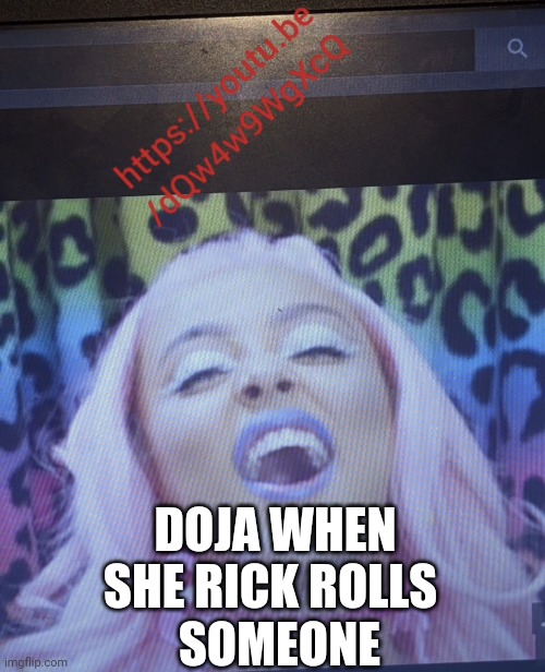 Rick roll | DOJA WHEN SHE RICK ROLLS; SOMEONE | image tagged in funny | made w/ Imgflip meme maker