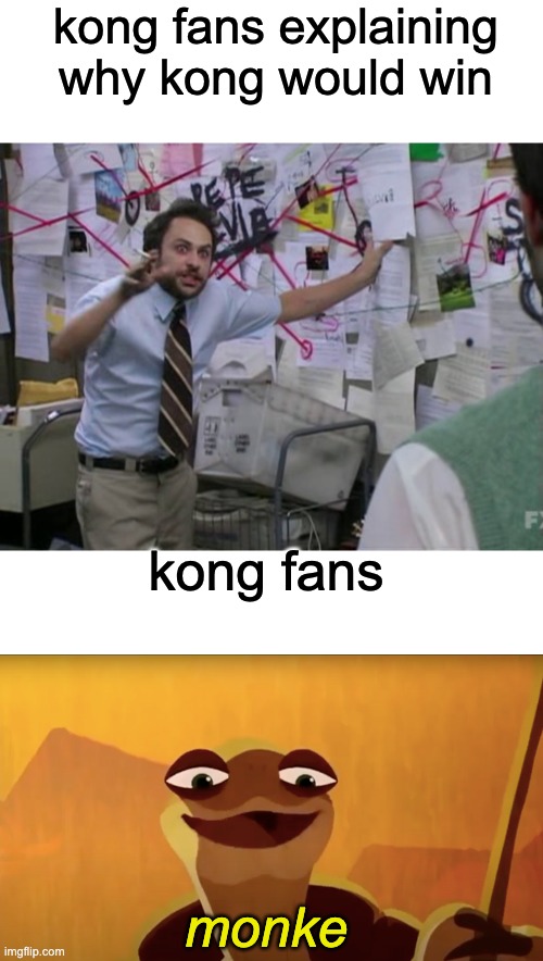 kong fans explaining why kong would win; kong fans; monke | image tagged in memes,blank transparent square,charlie day,blank white template | made w/ Imgflip meme maker