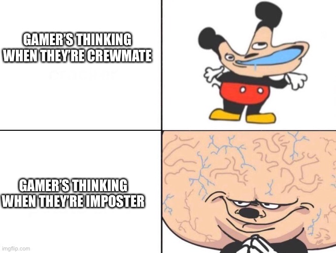 Big Brain Mickey | GAMER’S THINKING WHEN THEY’RE CREWMATE; GAMER’S THINKING WHEN THEY’RE IMPOSTER | image tagged in big brain mickey | made w/ Imgflip meme maker