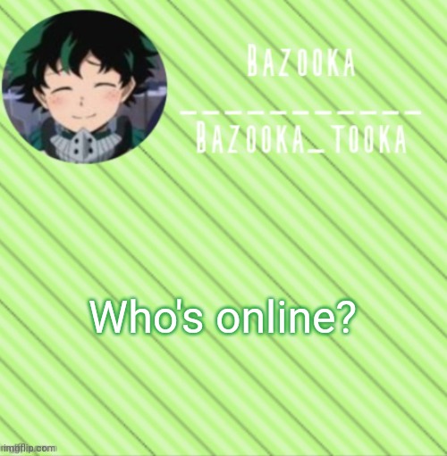 Blep :P | Who's online? | image tagged in bazooka's announcement template 3 | made w/ Imgflip meme maker