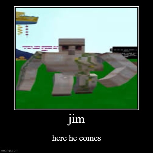 here comes jim | image tagged in funny,demotivationals,minecraft | made w/ Imgflip demotivational maker