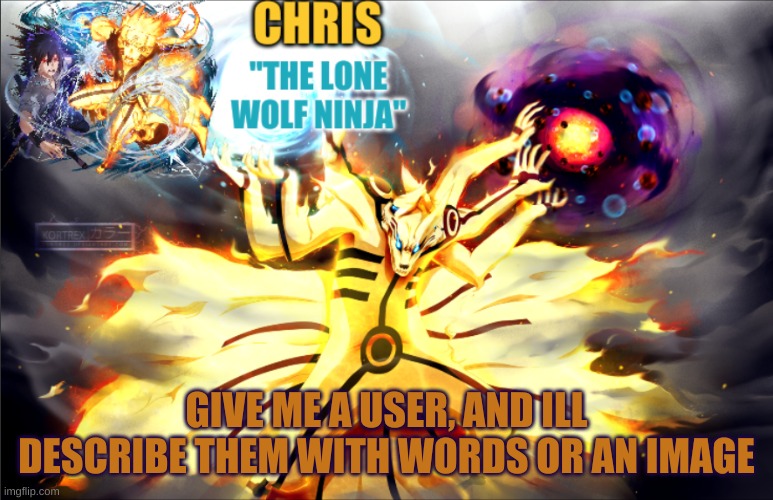 Naruto Template | GIVE ME A USER, AND ILL DESCRIBE THEM WITH WORDS OR AN IMAGE | image tagged in naruto template | made w/ Imgflip meme maker