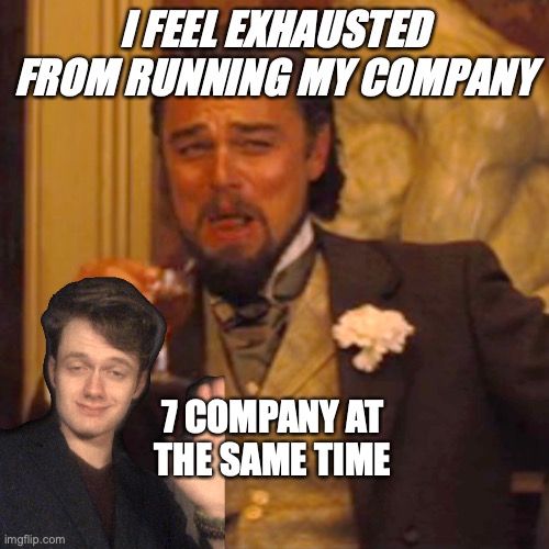 Chris TDL 7 Compagnies meme | I FEEL EXHAUSTED FROM RUNNING MY COMPANY; 7 COMPANY AT THE SAME TIME | image tagged in memes,laughing leo,chris tdl,christdl,entrepreneur,business | made w/ Imgflip meme maker