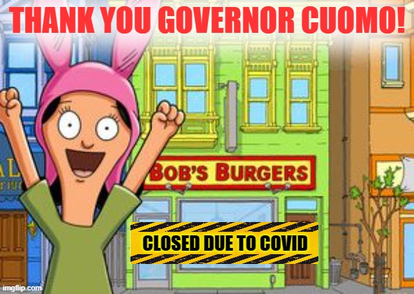 The madness is invading cartoon land. | THANK YOU GOVERNOR CUOMO! CLOSED DUE TO COVID | image tagged in bob's burgers,cuomo,lockdowns | made w/ Imgflip meme maker