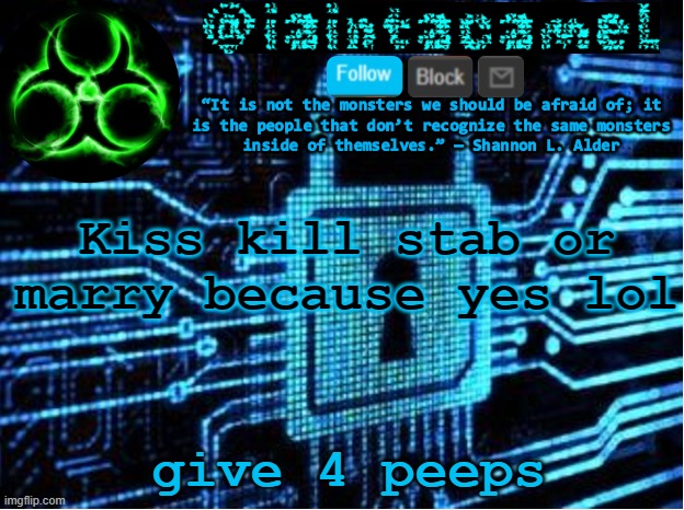 iaintacamel | Kiss kill stab or marry because yes lol; give 4 peeps | image tagged in iaintacamel | made w/ Imgflip meme maker