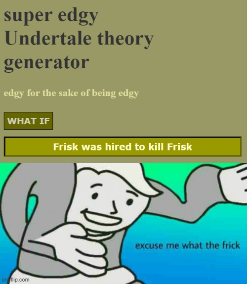 Ah, yes. The "super edgy Undertale theory generator". | image tagged in memes,excuse me what the frick,undertale,theory | made w/ Imgflip meme maker