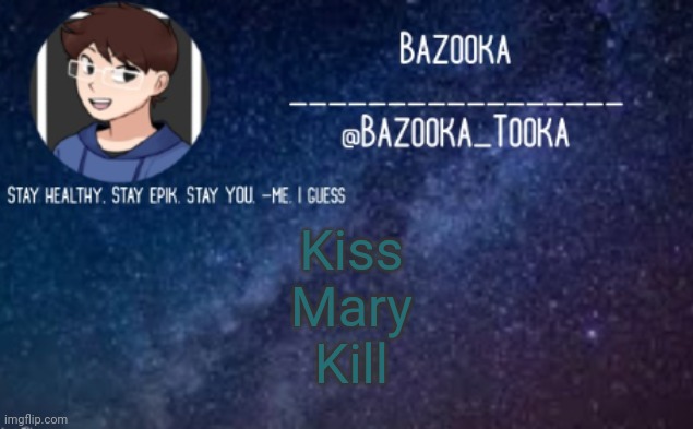 Hai | Kiss
Mary
Kill | image tagged in bazooka's announcement template 4 | made w/ Imgflip meme maker