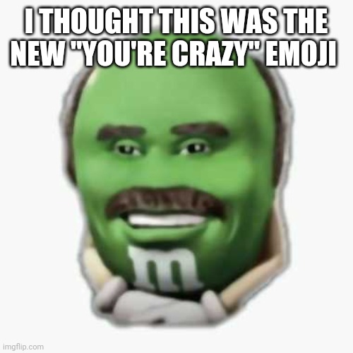 I THOUGHT THIS WAS THE NEW "YOU'RE CRAZY" EMOJI | made w/ Imgflip meme maker