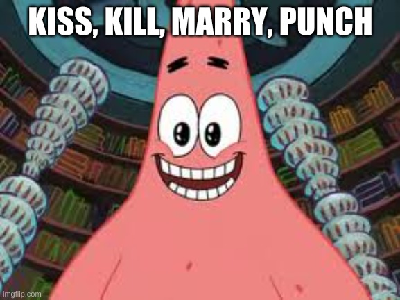 Never did this so... (kill me) | KISS, KILL, MARRY, PUNCH | image tagged in everyone died the end | made w/ Imgflip meme maker