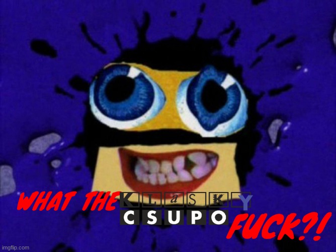 what the Klasky Csupo fuck?! | image tagged in what the klasky csupo fuck | made w/ Imgflip meme maker