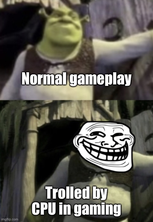 Trolled Shrek Face Swap | Normal gameplay; Trolled by CPU in gaming | image tagged in trolled shrek face swap,trolling,memes,gaming | made w/ Imgflip meme maker