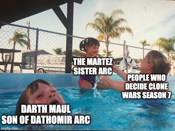 drowning kid in the pool | THE MARTEZ SISTER ARC; PEOPLE WHO DECIDE CLONE WARS SEASON 7; DARTH MAUL SON OF DATHOMIR ARC | image tagged in drowning kid in the pool,clone wars | made w/ Imgflip meme maker