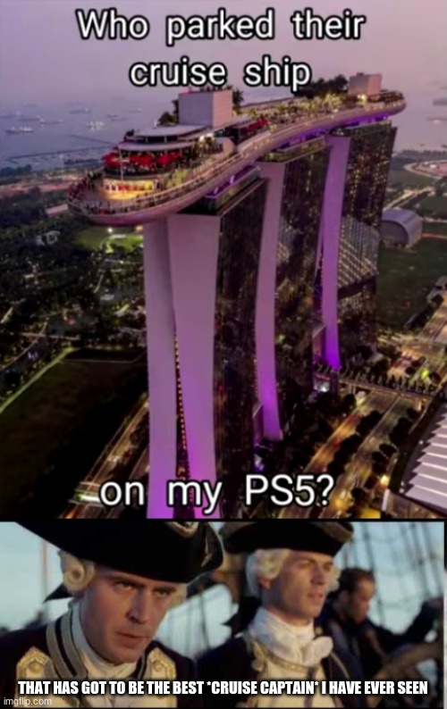 Why is a cruise ship on my PS5? |  THAT HAS GOT TO BE THE BEST *CRUISE CAPTAIN* I HAVE EVER SEEN | image tagged in that s got to be the best pirate i ve ever seen,cruise ship,ps5 | made w/ Imgflip meme maker