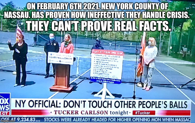 Don’t listen to the Government. | ON FEBRUARY 6TH 2021. NEW YORK COUNTY OF NASSAU. HAS PROVEN HOW INEFFECTIVE THEY HANDLE CRISIS. THEY CAN’T PROVE REAL FACTS. | image tagged in tennis,idiots,democrats,new york,nassau | made w/ Imgflip meme maker