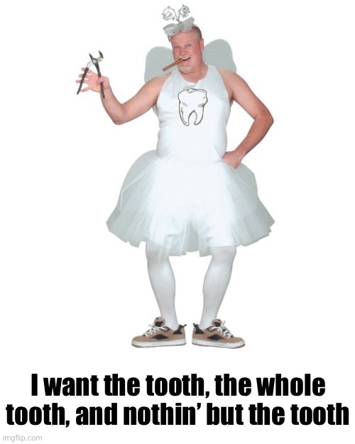 This Pun is a Little Long in the Tooth | I want the tooth, the whole tooth, and nothin’ but the tooth | image tagged in funny memes,bad jokes,eyeroll | made w/ Imgflip meme maker