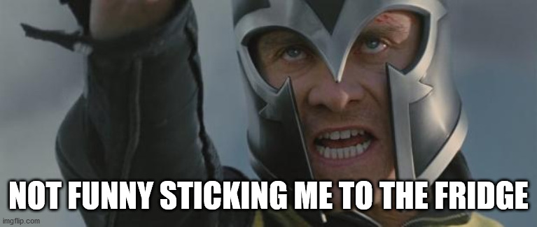 Angry Fassbender Magneto | NOT FUNNY STICKING ME TO THE FRIDGE | image tagged in angry fassbender magneto | made w/ Imgflip meme maker