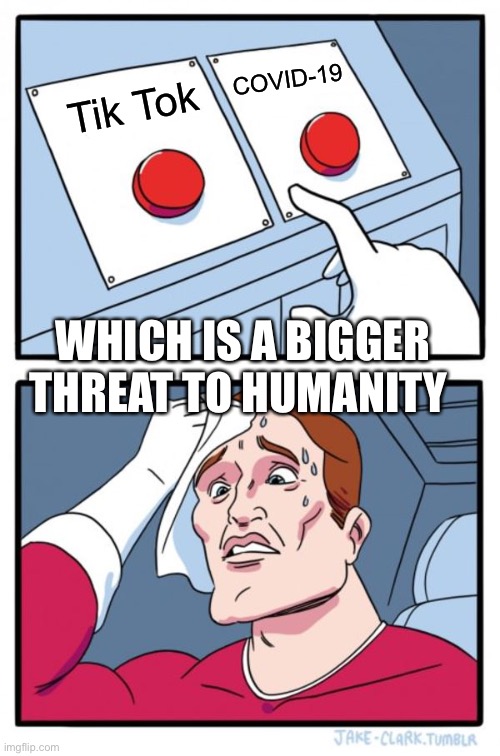 Two Buttons Meme | COVID-19; Tik Tok; WHICH IS A BIGGER THREAT TO HUMANITY | image tagged in memes,two buttons | made w/ Imgflip meme maker