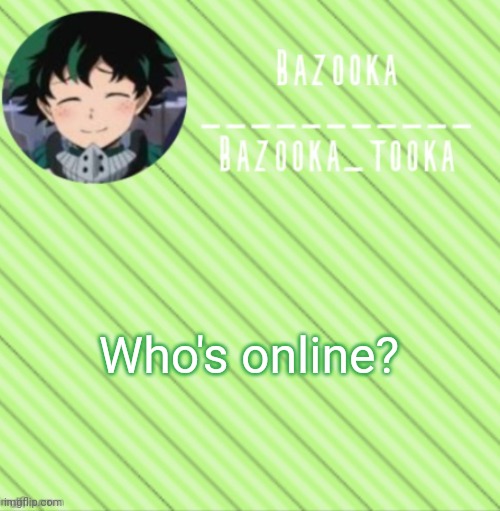 I'm B O R E D where the funny nighttime spam and the late Nate night trends | Who's online? | image tagged in bazooka's announcement template 3 | made w/ Imgflip meme maker