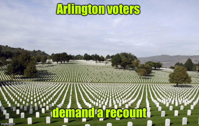 Arlington National Cemetery | Arlington voters demand a recount | image tagged in arlington national cemetery | made w/ Imgflip meme maker