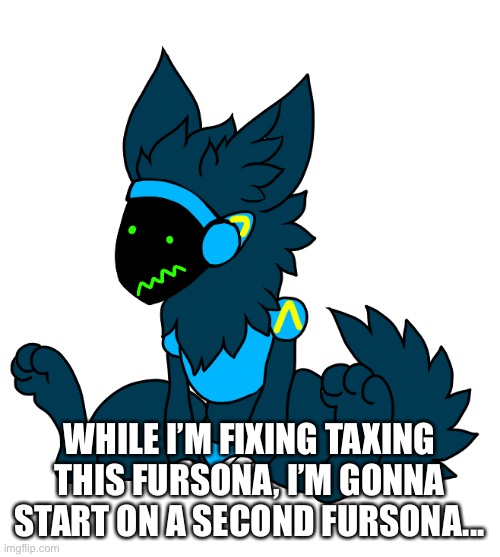 WHILE I’M FIXING TAXING THIS FURSONA, I’M GONNA START ON A SECOND FURSONA... | made w/ Imgflip meme maker
