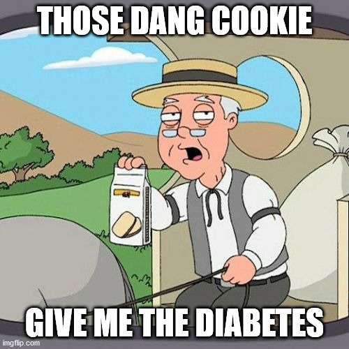 The funny cookie meme | THOSE DANG COOKIE; GIVE ME THE DIABETES | image tagged in memes,pepperidge farm remembers | made w/ Imgflip meme maker