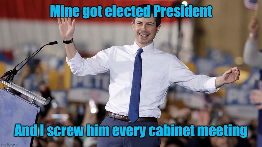 Pete Buttigieg | Mine got elected President And I screw him every cabinet meeting | image tagged in pete buttigieg | made w/ Imgflip meme maker