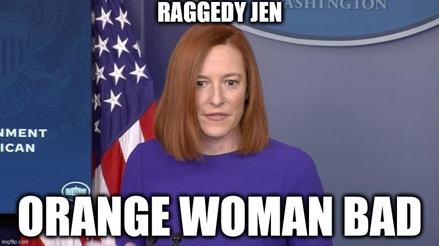 Raggedy Jen - Orange Woman Bad! | RAGGEDY JEN; ORANGE WOMAN BAD | image tagged in jen psaki,orange woman bad,worst wh press sec'y ever | made w/ Imgflip meme maker