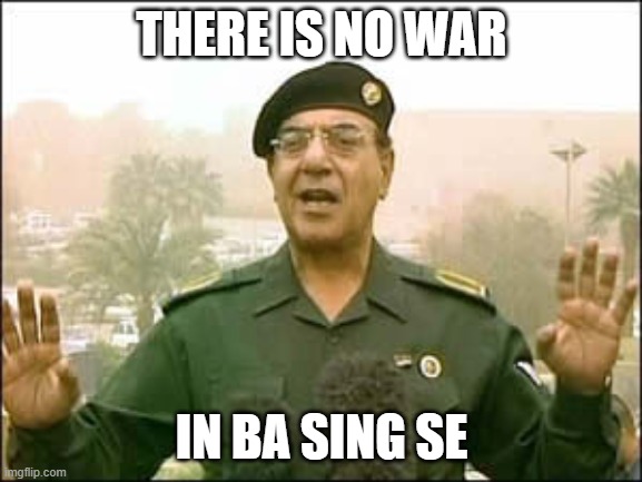 There is no war in Ba Sing Se |  THERE IS NO WAR; IN BA SING SE | image tagged in baghdad bob | made w/ Imgflip meme maker