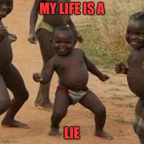 Third World Success Kid Meme | MY LIFE IS A LIE | image tagged in memes,third world success kid | made w/ Imgflip meme maker