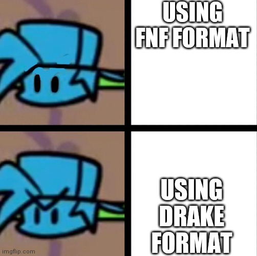 Fnf | USING FNF FORMAT; USING DRAKE FORMAT | image tagged in fnf | made w/ Imgflip meme maker