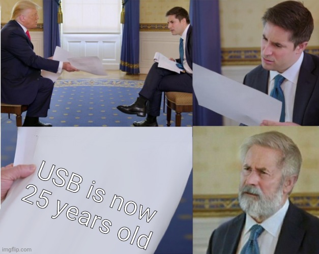 Happy late 25th anniversary USB |  USB is now 25 years old | image tagged in trump interview makes you feel old,memes,usb,25th anniversary | made w/ Imgflip meme maker