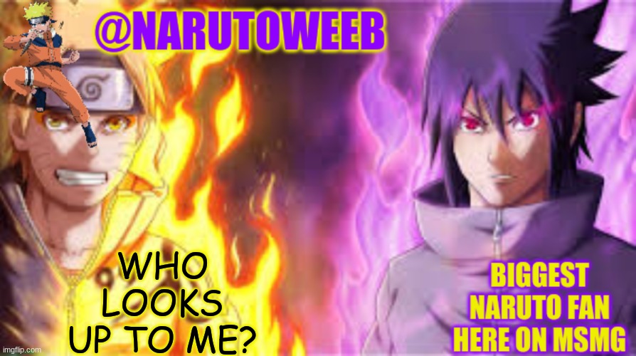 naruto_weebs naruto & sasuke temp | WHO LOOKS UP TO ME? | image tagged in naruto_weebs naruto sasuke temp | made w/ Imgflip meme maker