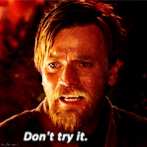 Obi Wan dont try it | image tagged in obi wan dont try it | made w/ Imgflip meme maker